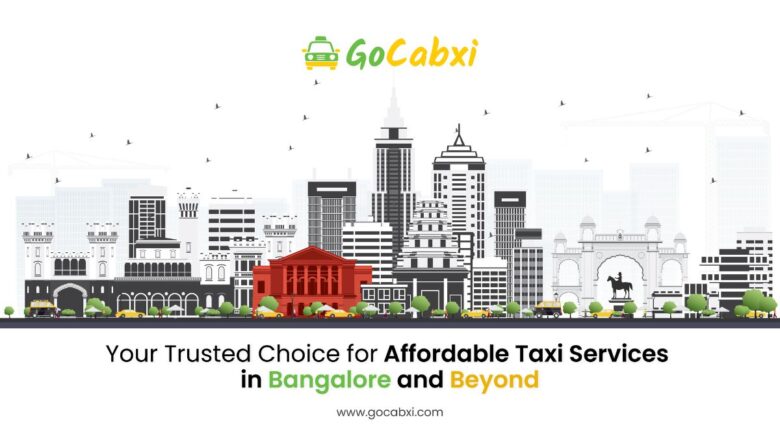 Gocabxi: Your Trusted Choice for Affordable Taxi Services in Bangalore and Beyond