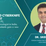 Advanced CyberKnife treatment by Dr. Sridhar PS, a renowned oncologist in India, helps cancer patients gain a new lease of life