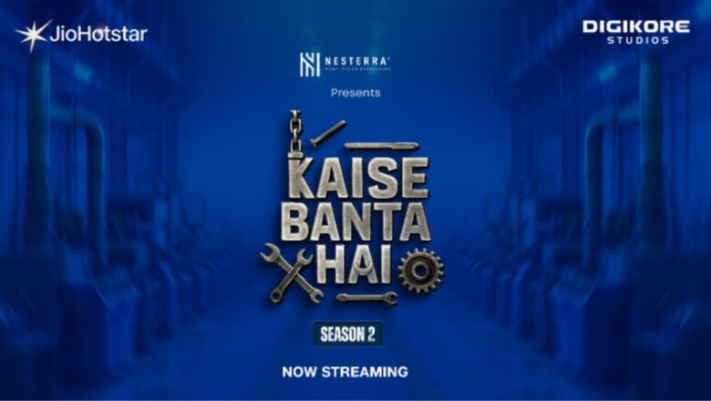 ‘Kaise Banta Hai Season 2’: A New Docu-Series Unlocking the Stories Behind India’s Most Iconic Products and Manufacturing Powerhouses