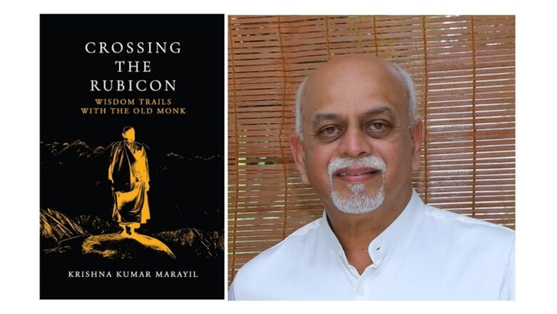 A Journey Beyond Ambition: Krishna Kumar Marayil’s “Crossing The Rubicon – Wisdom Trails With The Old Monk”