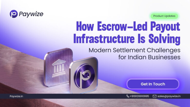 How Paywize Is Using Escrow-Led Payout Infrastructure to Solve Modern Settlement Challenges for Indian Businesses